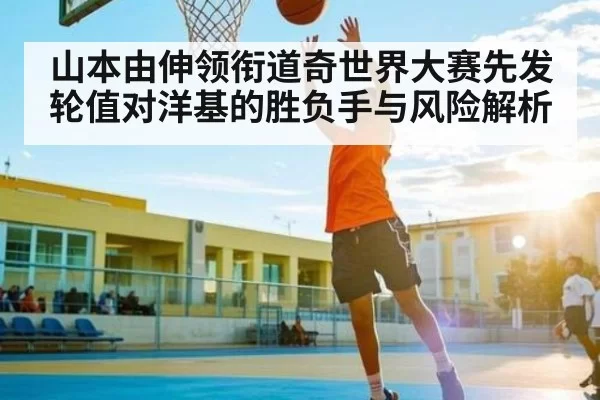 山本由伸领衔道奇世界大赛先发轮值对洋基的胜负手与风险解析